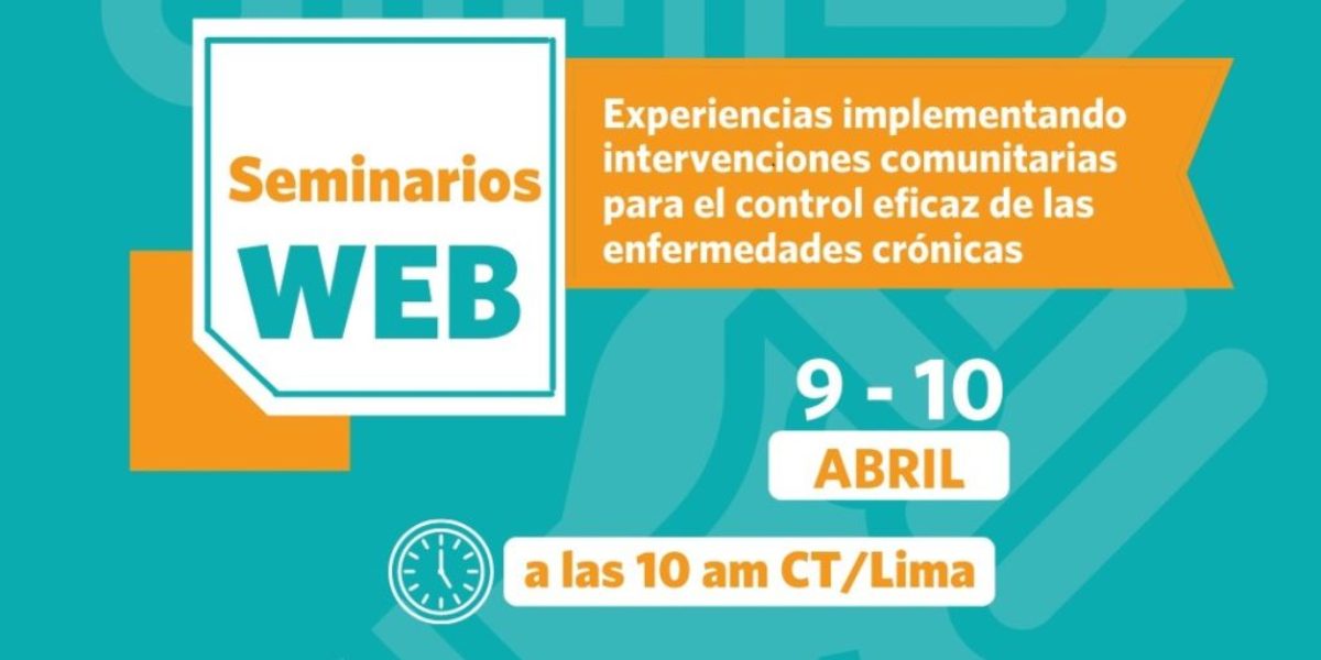 Serie de Seminarios Web: “Experiencias implementando intervenciones comunitarias para el control eficaz  de las enfermedades crónicas”