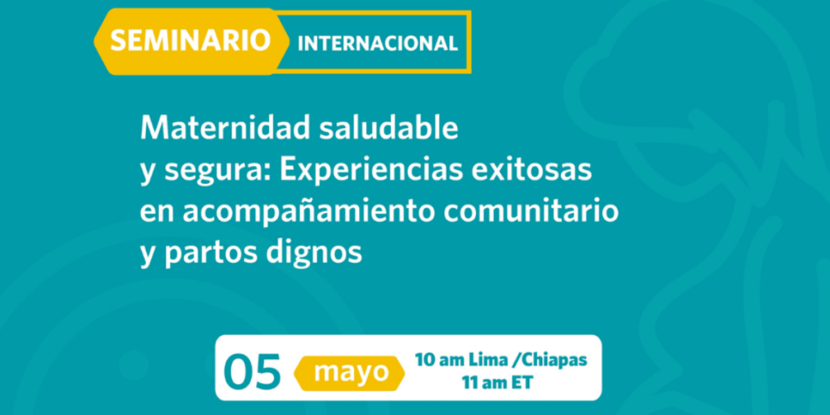 Seminario web internacional: <br>Maternidad saludable y segura: Experiencias exitosas en acompañamiento comunitario y partos dignos