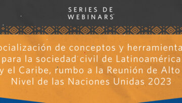 Serie de webinars: socialización de conceptos y herramientas para la sociedad de Latinoamérica y el Caribe, rumbo a la Reunión de Alto Nivel de las Naciones Unidas 2023